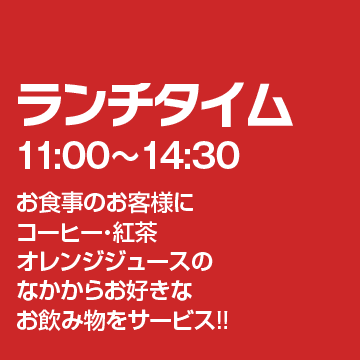 ランチタイム(11:00～14:30)お食事のお客様にコーヒー・紅茶・オレンジジュースの中からお好きなものをサービス!!